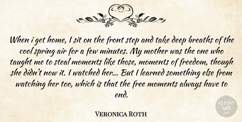 Veronica Roth Quote About Mother, Spring, Home: When I Get Home I...
