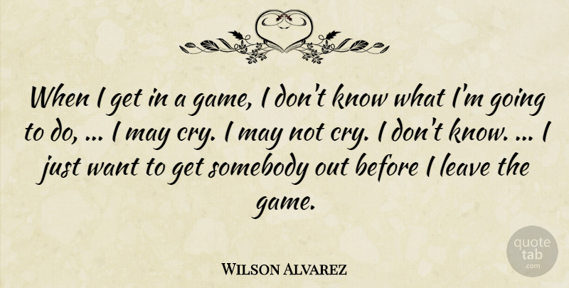 Wilson Alvarez Quote About Leave, Somebody: When I Get In A...