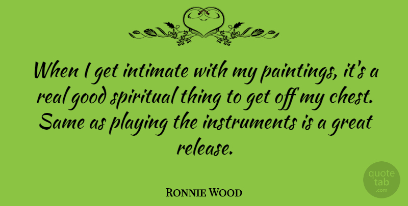 Ronnie Wood Quote About Spiritual, Real, Painting: When I Get Intimate With...