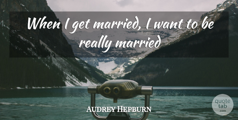 Audrey Hepburn Quote About Want, Married: When I Get Married I...