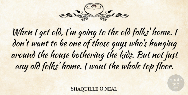Shaquille O'Neal Quote About Kids, Home, Guy: When I Get Old Im...