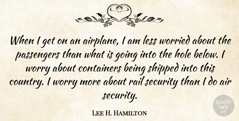 Lee H. Hamilton Quote About Air, Hole, Less, Passengers, Rail: When I Get On An...