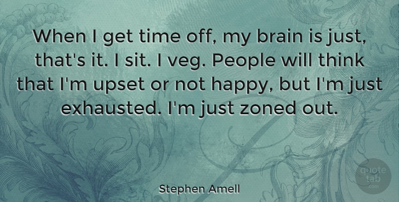 Stephen Amell Quote About People, Time, Upset: When I Get Time Off...