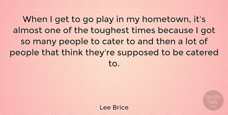 Lee Brice Quote About People, Supposed, Toughest: When I Get To Go...