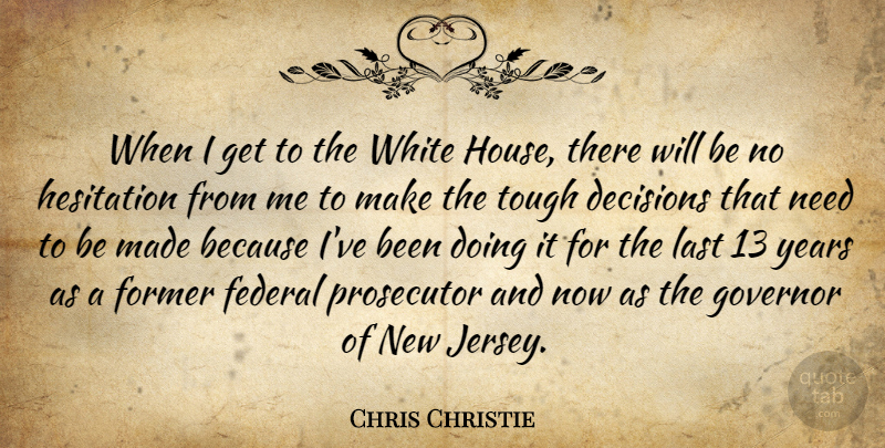 Chris Christie Quote About Years, White, House: When I Get To The...