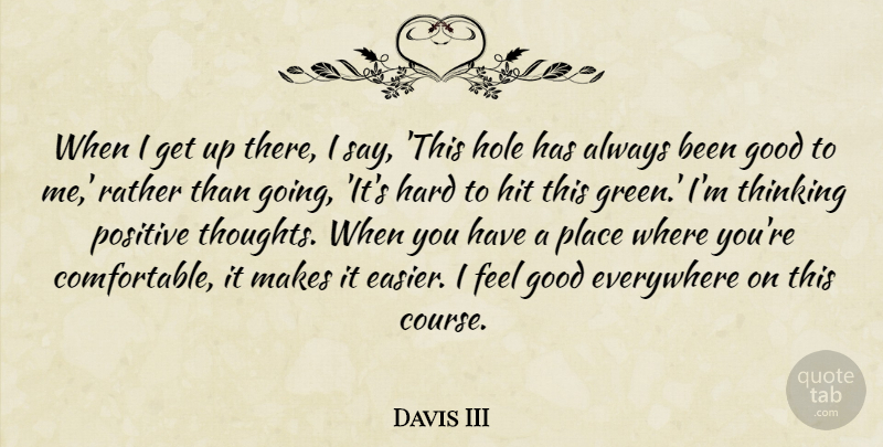 Davis III Quote About Everywhere, Good, Hard, Hit, Hole: When I Get Up There...