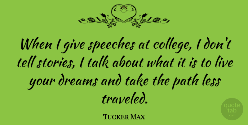 Tucker Max Quote About Dreams, Less, Speeches, Talk: When I Give Speeches At...