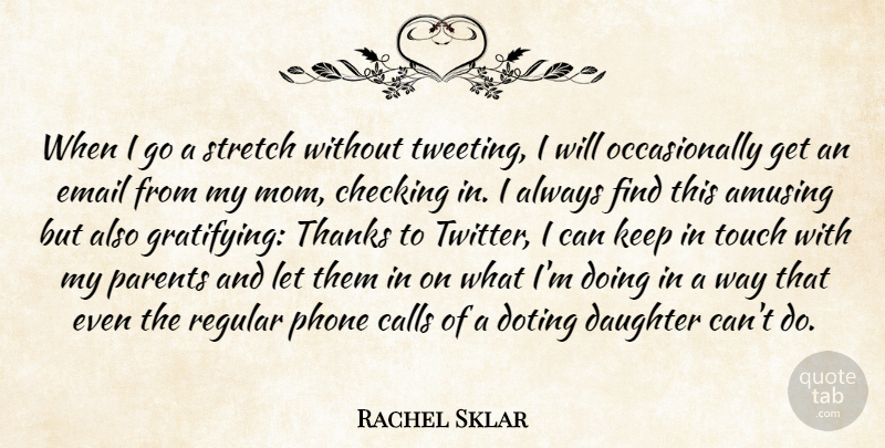 Rachel Sklar Quote About Amusing, Calls, Checking, Email, Mom: When I Go A Stretch...
