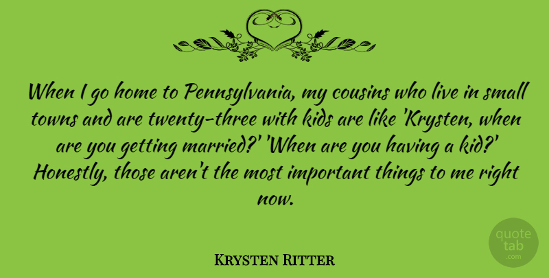 Krysten Ritter Quote About Cousin, Kids, Home: When I Go Home To...