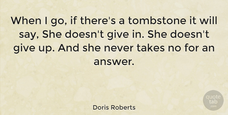 Doris Roberts Quote About Giving Up, Tombstone, Answers: When I Go If Theres...