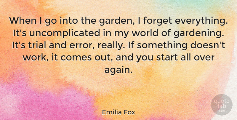 Emilia Fox Quote About Forget, Gardening, Start, Trial, Work: When I Go Into The...