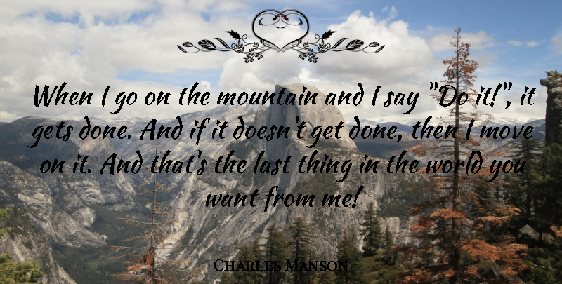Charles Manson Quote About Gets, Last, Mountain, Move: When I Go On The...