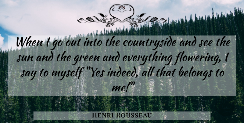 Henri Rousseau Quote About Green, Sun, Countryside: When I Go Out Into...