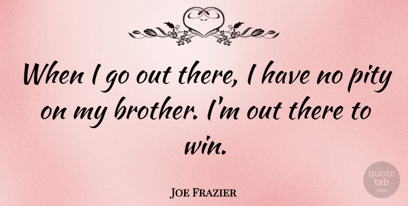 Joe Frazier Quote About American Athlete: When I Go Out There...