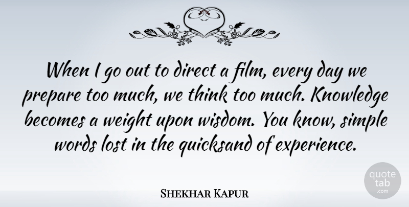 Shekhar Kapur Quote About Becomes, Direct, Knowledge, Lost, Prepare: When I Go Out To...