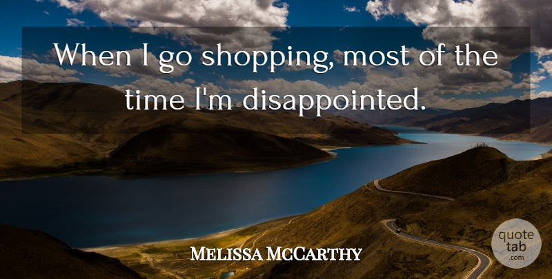Melissa McCarthy Quote About Time: When I Go Shopping Most...