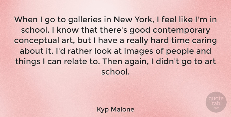 Kyp Malone Quote About Art, Caring, Conceptual, Galleries, Good: When I Go To Galleries...