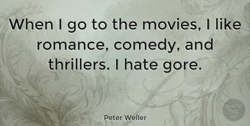 Peter Weller Quote About Hate, Romance, Comedy: When I Go To The...