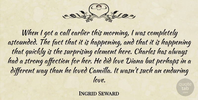 Ingrid Seward Quote About Affection, Call, Charles, Diana, Earlier: When I Got A Call...