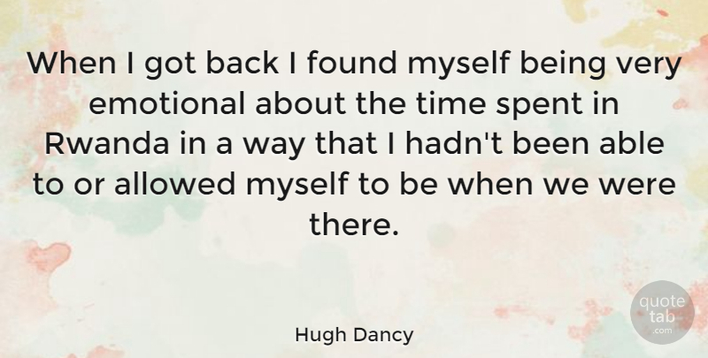 Hugh Dancy Quote About Allowed, British Actor, Emotional, Found, Rwanda: When I Got Back I...