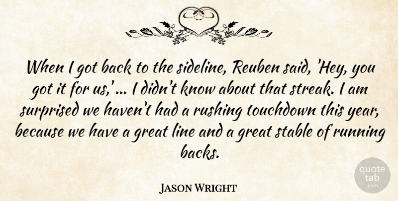 Jason Wright Quote About Great, Line, Running, Rushing, Stable: When I Got Back To...