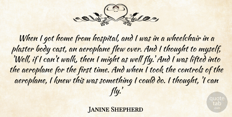 Janine Shepherd Quote About Body, Controls, Flew, Home, Knew: When I Got Home From...
