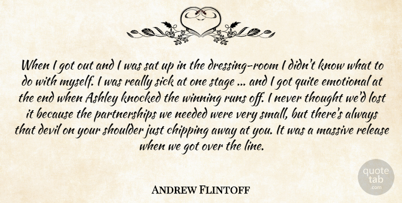 Andrew Flintoff Quote About Ashley, Chipping, Devil, Emotional, Knocked: When I Got Out And...