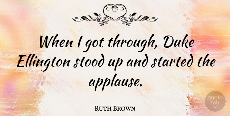 Ruth Brown Quote About Dukes, Applause, Stood Up: When I Got Through Duke...