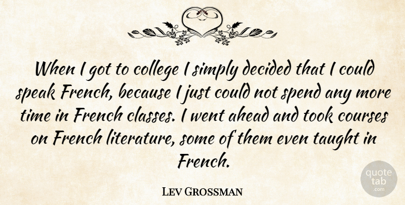 Lev Grossman Quote About Ahead, Courses, Decided, French, Simply: When I Got To College...