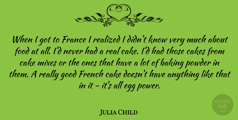 Julia Child Quote About Real, Cake, Eggs: When I Got To France...