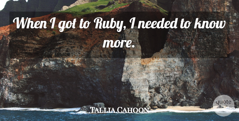 Tallia Cahoon Quote About Needed: When I Got To Ruby...