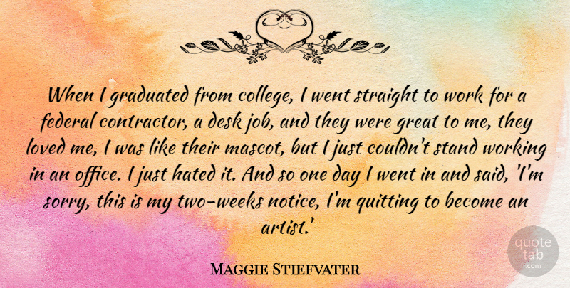 Maggie Stiefvater Quote About Desk, Federal, Graduated, Great, Hated: When I Graduated From College...