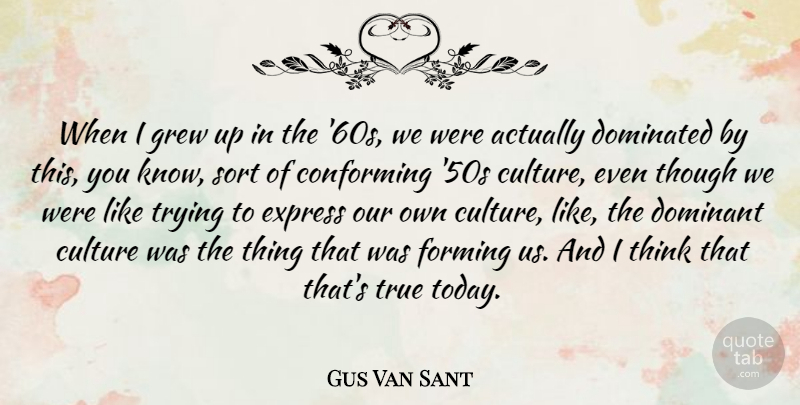 Gus Van Sant Quote About Thinking, Trying, Culture: When I Grew Up In...