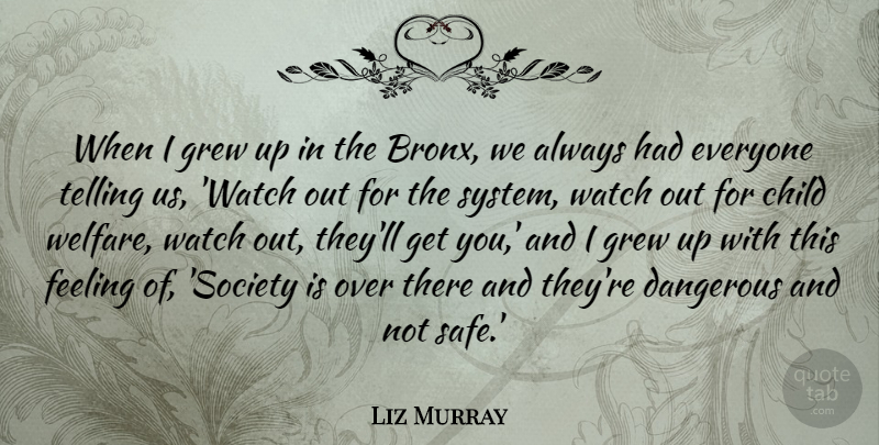 Liz Murray Quote About Dangerous, Grew, Society, Telling, Watch: When I Grew Up In...