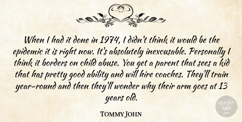 Tommy John Quote About Ability, Absolutely, Arm, Borders, Child: When I Had It Done...