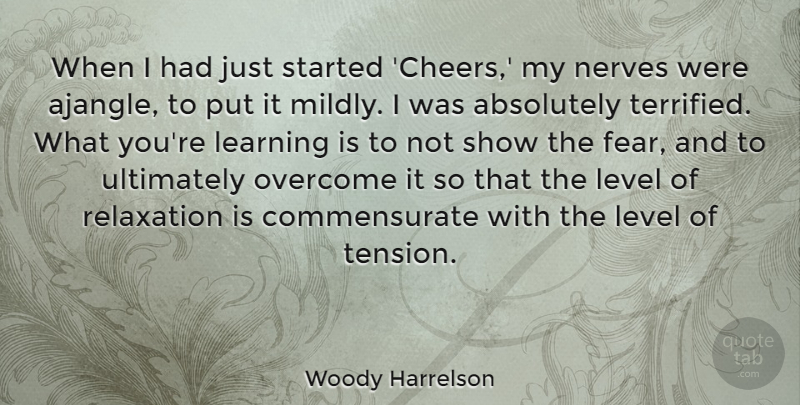 Woody Harrelson Quote About Absolutely, Fear, Learning, Level, Nerves: When I Had Just Started...