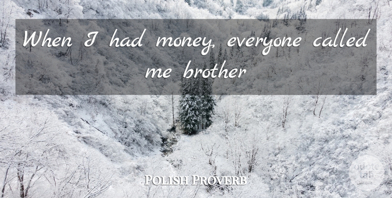 Polish Proverb Quote About Brother: When I Had Money Everyone...
