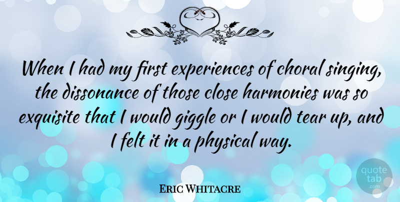 Eric Whitacre Quote About Singing, Tears, Way: When I Had My First...