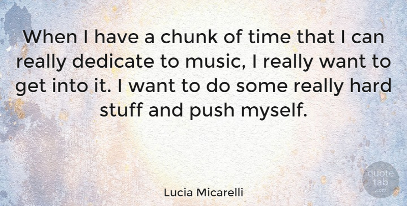Lucia Micarelli Quote About Chunk, Dedicate, Hard, Music, Stuff: When I Have A Chunk...