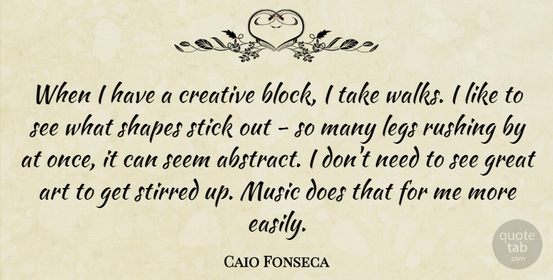 Caio Fonseca Quote About Art, Block, Rushing: When I Have A Creative...