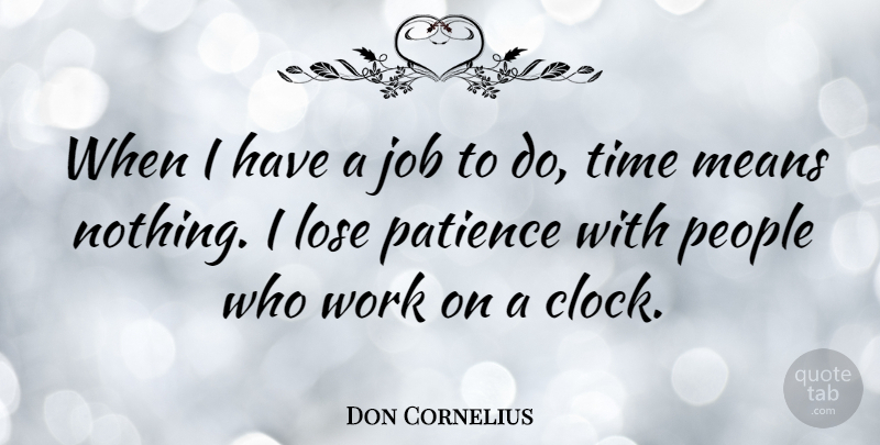 Don Cornelius Quote About Job, Lose, Means, Patience, People: When I Have A Job...
