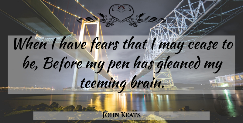 John Keats Quote About Cease, Fears, Pen: When I Have Fears That...