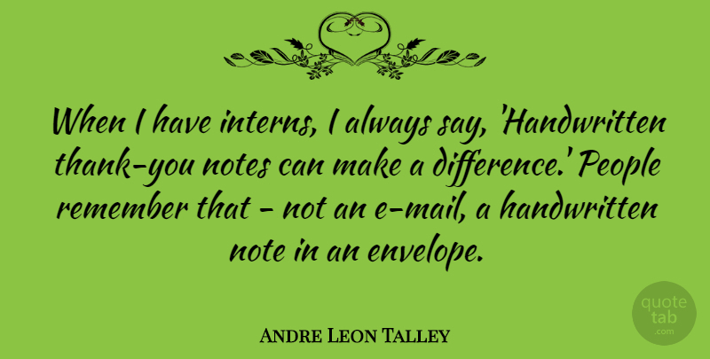 Andre Leon Talley Quote About Differences, People, Making A Difference: When I Have Interns I...