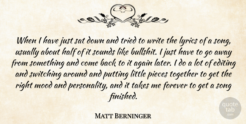 Matt Berninger Quote About Song, Writing, Editing: When I Have Just Sat...