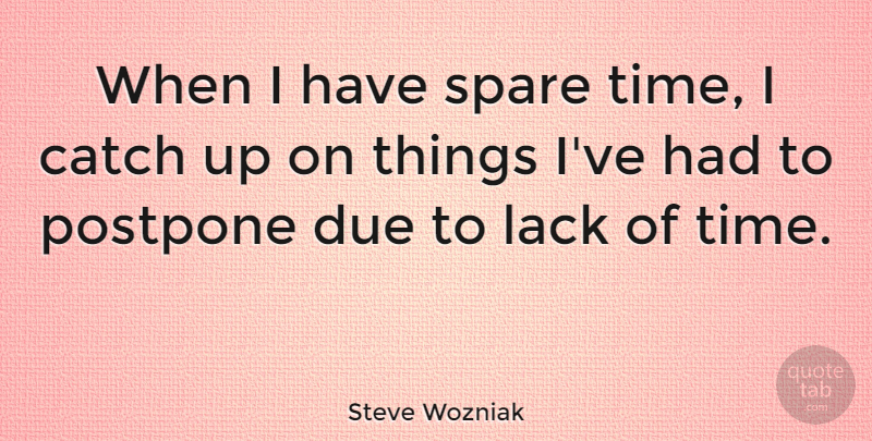 Steve Wozniak Quote About Lack, Spare, Time: When I Have Spare Time...