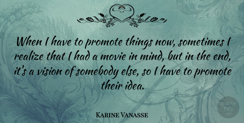 Karine Vanasse Quote About Promote, Realize, Somebody, Vision: When I Have To Promote...