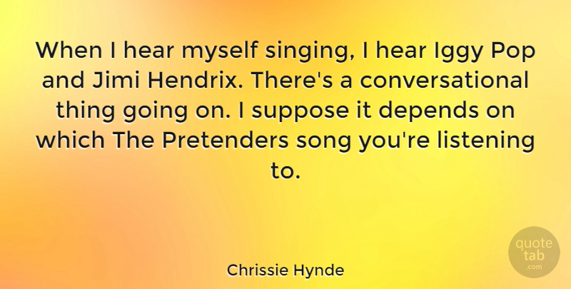Chrissie Hynde Quote About Depends, Hear, Iggy, Pop, Pretenders: When I Hear Myself Singing...