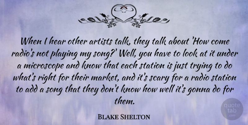 Blake Shelton Quote About Add, Gonna, Hear, Microscope, Playing: When I Hear Other Artists...