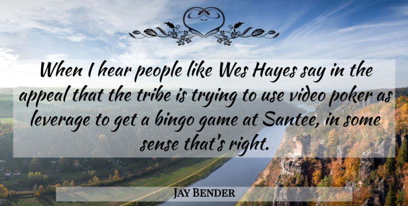 Jay Bender Quote About Appeal, Bingo, Game, Hear, Leverage: When I Hear People Like...