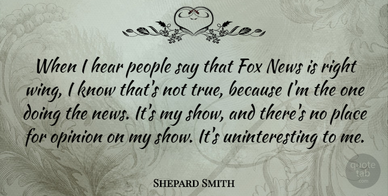 Shepard Smith Quote About Fox, Hear, People: When I Hear People Say...